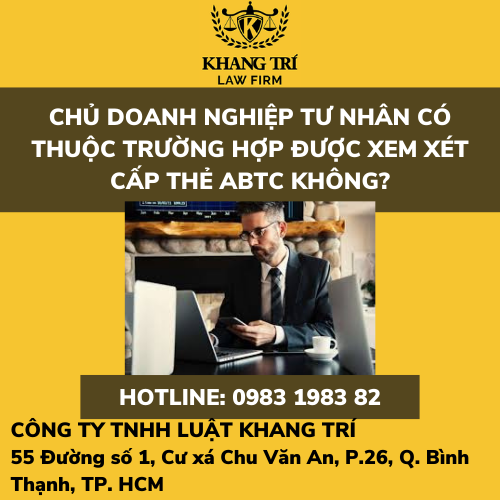 CHỦ DOANH NGHIỆP TƯ NHÂN CÓ THUỘC TRƯỜNG HỢP ĐƯỢC XEM XÉT CẤP THẺ ABTC KHÔNG?